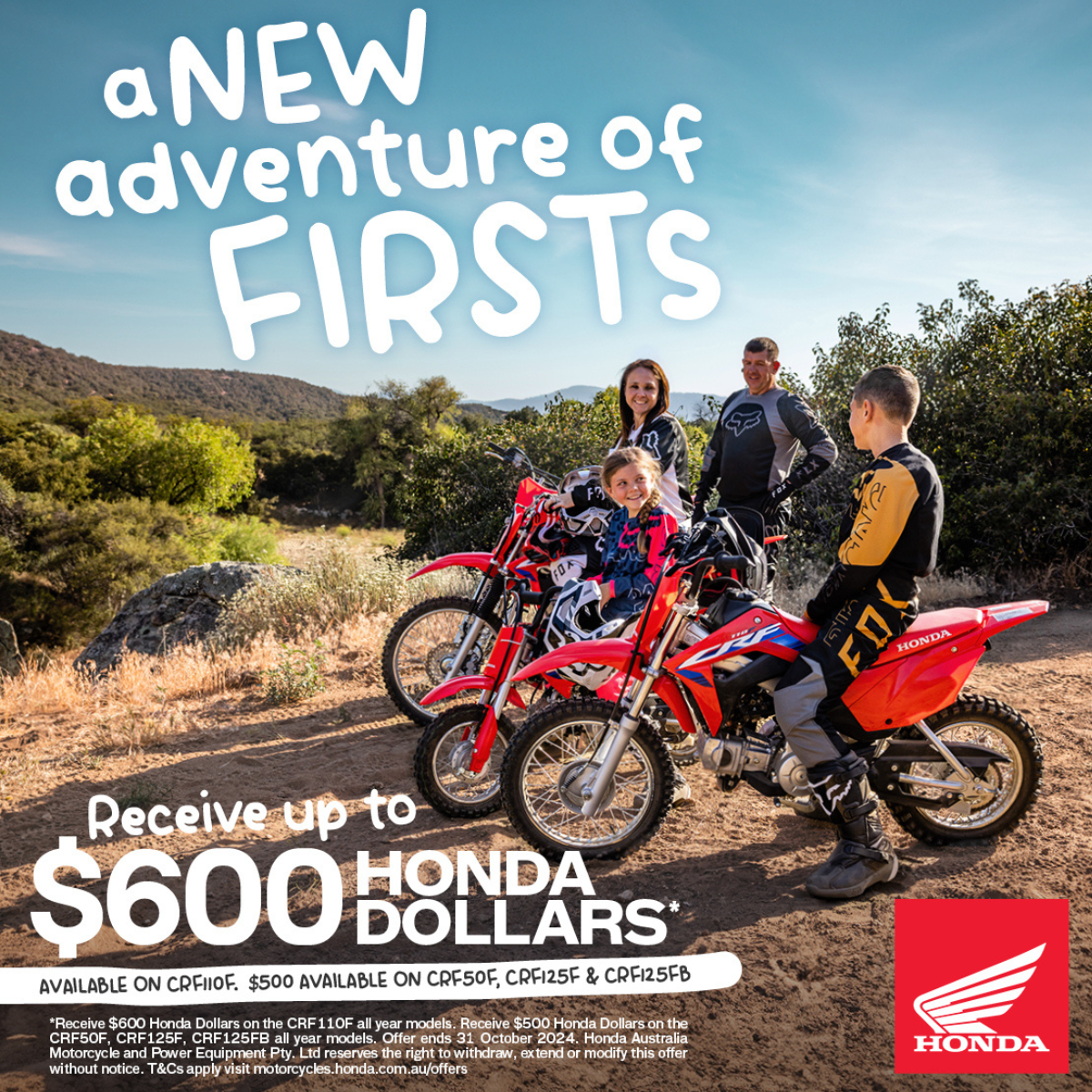 A New Adventure of Firsts Receive up to $600 Honda Dollars* OFFER ENDS 31 OCT 2024